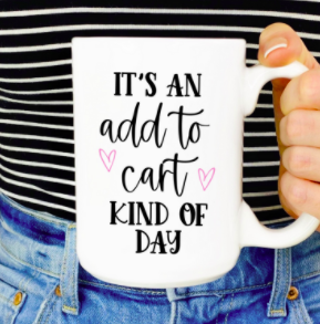 15oz It's an add to cart kind of day ceramic coffee mug*